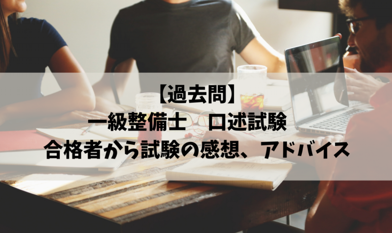 過去問 一級整備士 口述試験 令和元年 合格者からの試験感想 アドバイス 一級整備士の診療所