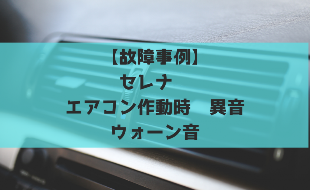 故障事例 セレナ Cc２５ エアコン作動時異音 ウォーン音 一級整備士の診療所