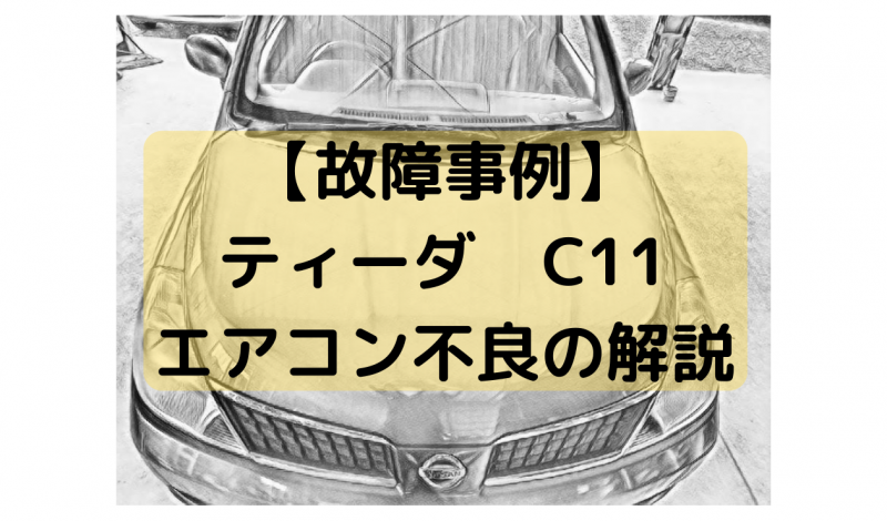 故障事例 ティーダ C11 エアコン冷えない エアコン不良の解説 一級整備士の診療所